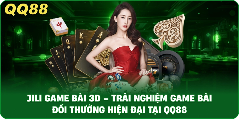 jili_game_bai_3d_trai_nghiem_game_bai_doi_thuong_hien_dai_tai_qq88_1x