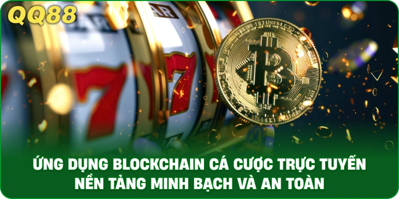 Ứng Dụng Blockchain Cá Cược Trực Tuyến – Nền Tảng Minh Bạch Và An Toàn