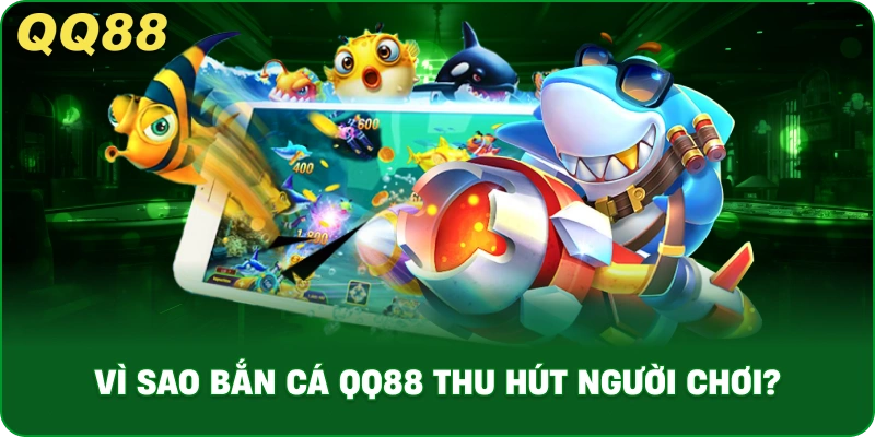 vi-sao-ban-ca-qq88-thu-hut-nguoi-choi